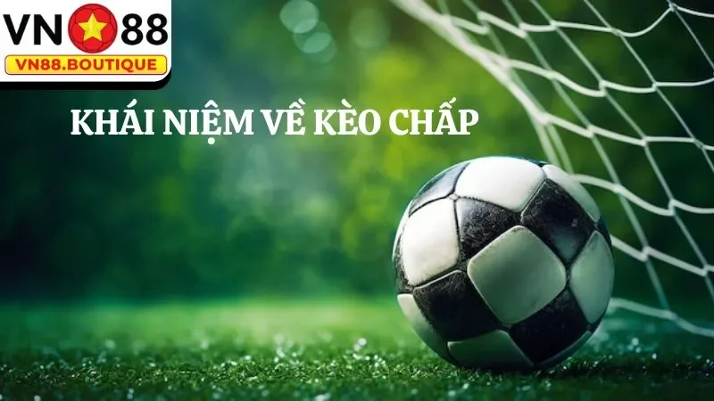 Khái niệm giải thích kèo chấp là gì trong bóng đá